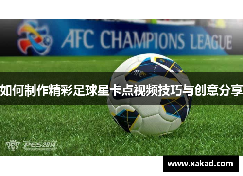 如何制作精彩足球星卡点视频技巧与创意分享