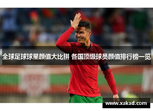 全球足球球星颜值大比拼 各国顶级球员颜值排行榜一览