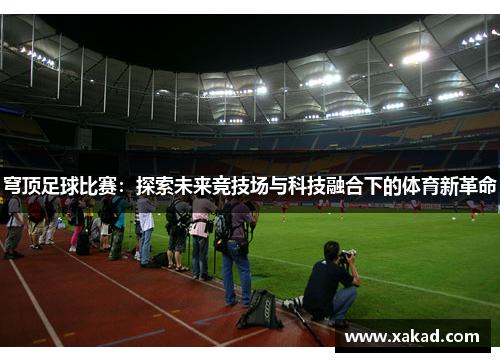 穹顶足球比赛：探索未来竞技场与科技融合下的体育新革命